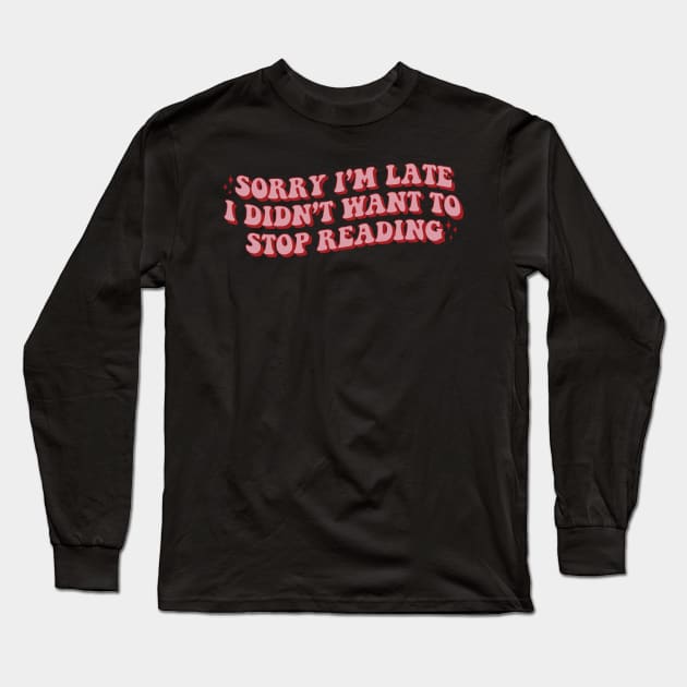 Sorry Im Late Didnt Want Stop Reading sticker bookish Sticker book lover gift bookish Merch Kindle Sticker Smut Reader acotar lover Long Sleeve T-Shirt by SouQ-Art